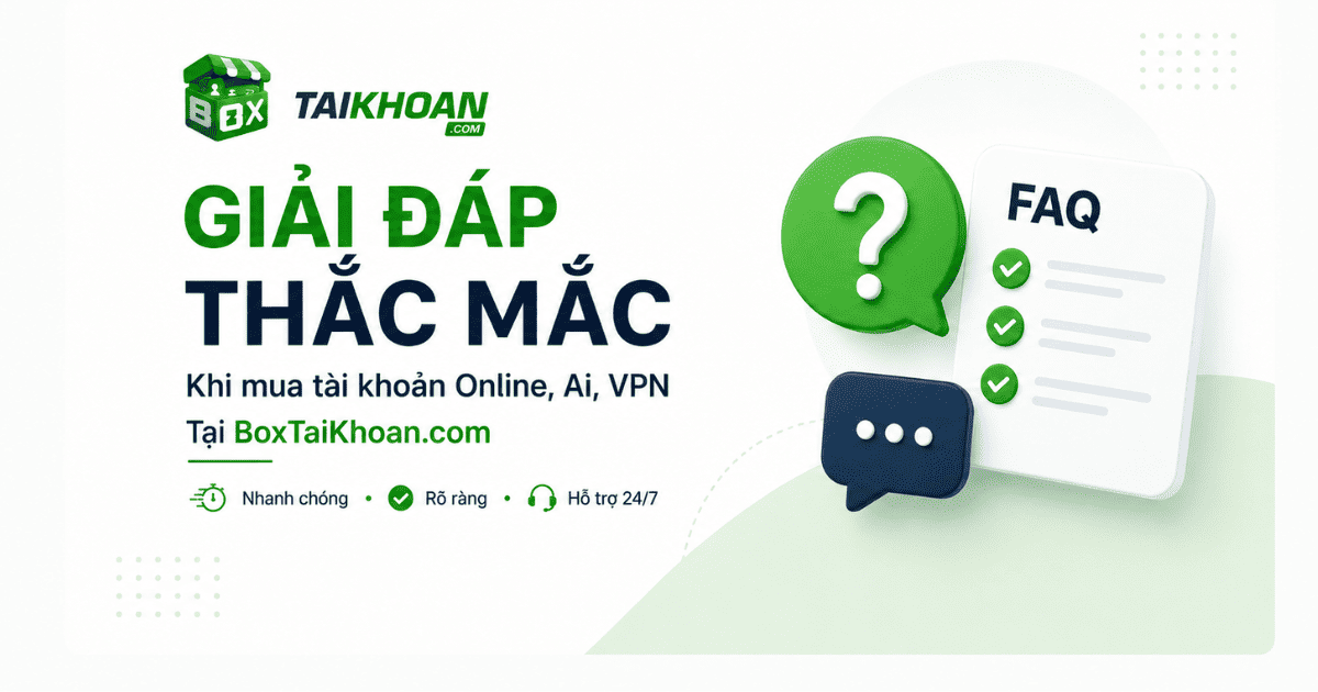 BoxTaiKhoan.com giải đáp thắc mắc khi mua tài khoản digital, tài khoản AI, VPN và phần mềm online.