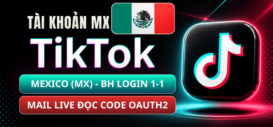 Tài Khoản TikTok Mexico (MX) - Mail Live Trust Đọc Code Qua OAuth2 - Bảo Hành Login 1-1
