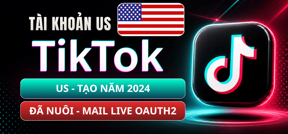 Tài Khoản TikTok US Tạo Năm 2024 - Mail Live OAuth2, Cookie, Đã Nuôi, Tương Tác Ngẫu Nhiên