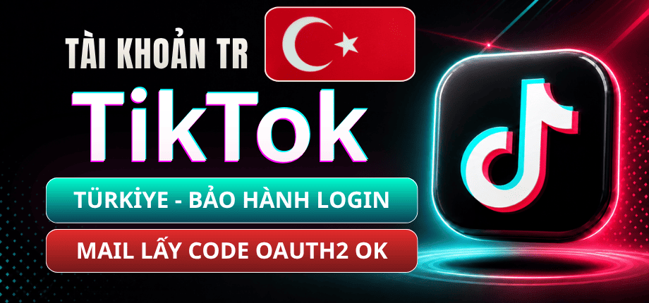 Tài Khoản TikTok Thổ Nhĩ Kỳ (Türkiye) Loại Zin - Mail Live Trust Đọc Code Qua OAuth2 - Bảo Hành Login 1-1