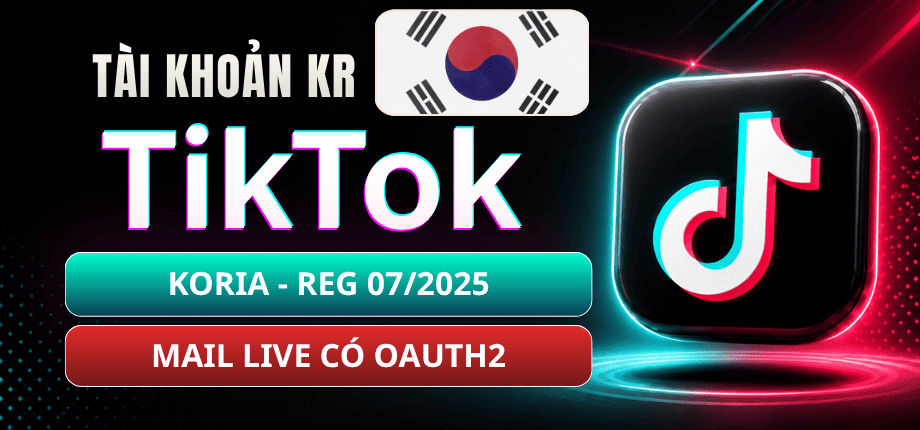 Tài Khoản TikTok South Korea (KR) - Tạo Tháng 7/2025 - Mail Live - OAuth2 - Cookie