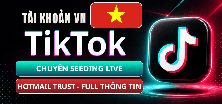 Tài Khoản TikTok Việt Nam - Mail Trust Live OAuth2 - Chuyên Seeding Live - Full Info Việt - Random Follow
