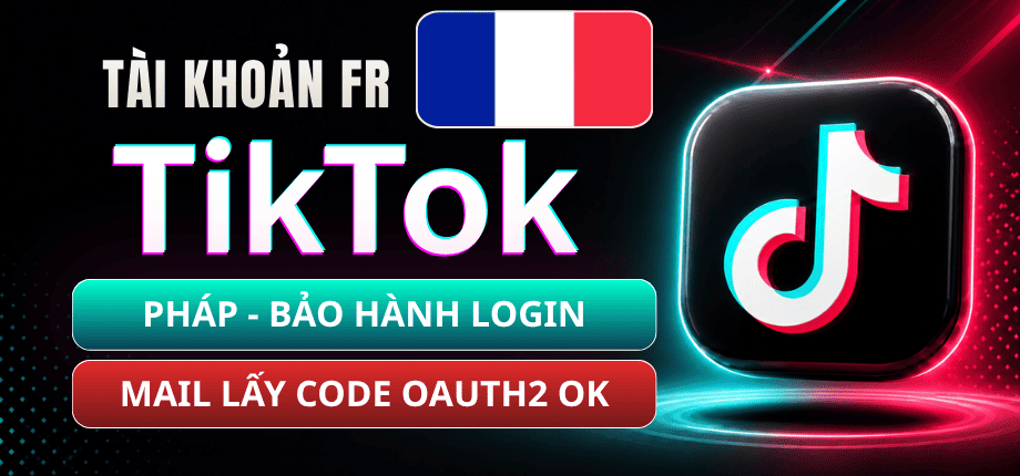 Tài Khoản TikTok Pháp (France) - Mail Live Trust Đọc Code Qua OAuth2 - Bảo Hành Login 1-1