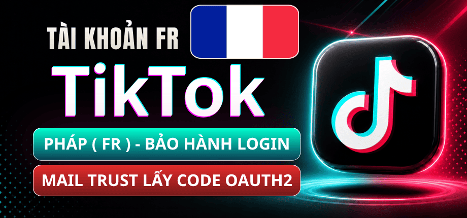 Tài Khoản TikTok France (FR) - Mail Live Trust - Đọc Code Qua OAuth2 - Bảo Hành Login 1-1