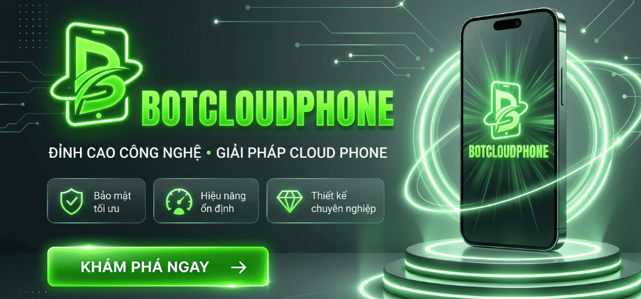 รหัสเปิดใช้งาน BotCloudPhone ราคาประหยัด – CloudPhone สำหรับ Android รองรับการเตรียมแอปพลิเคชัน, การทำงานอัตโนมัติบนมือถือ และการจัดการโซเชียลมีเดีย