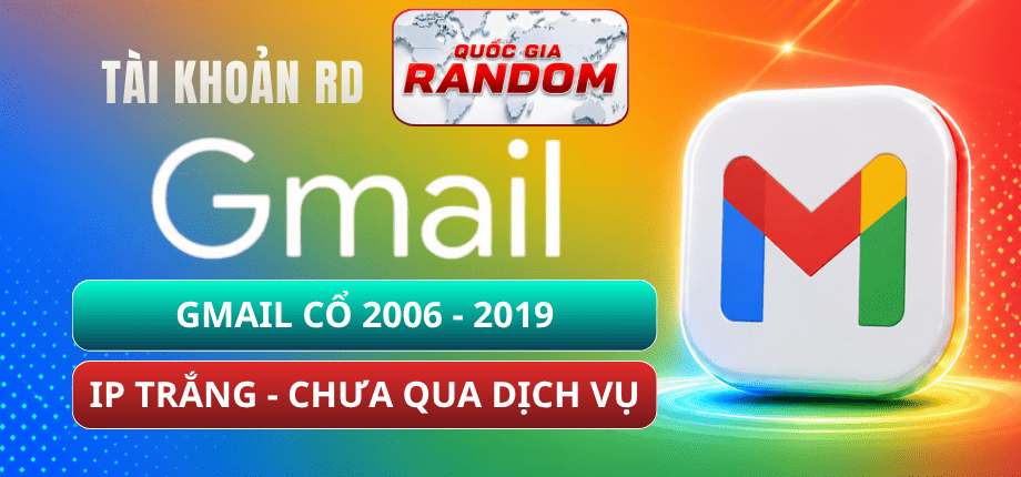 Tài Khoản Gmail Cổ 2006-2019 - Random IP Trắng Sạch - Chưa Dịch Vụ