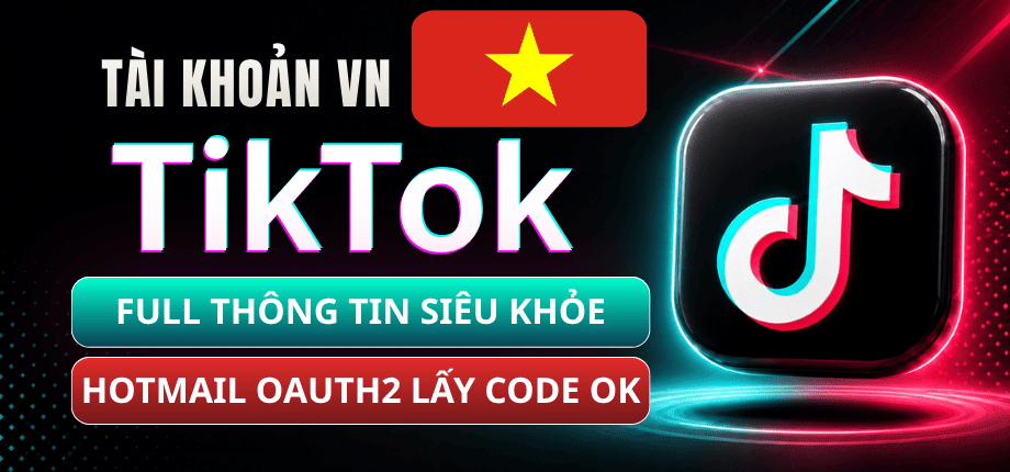 Tài Khoản TikTok Việt Nam Full Thông Tin Siêu Khỏe - Mail Trust OAuth2 Live Login Được - Lấy Code Được (Có Cookie)